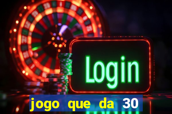 jogo que da 30 reais de bonus